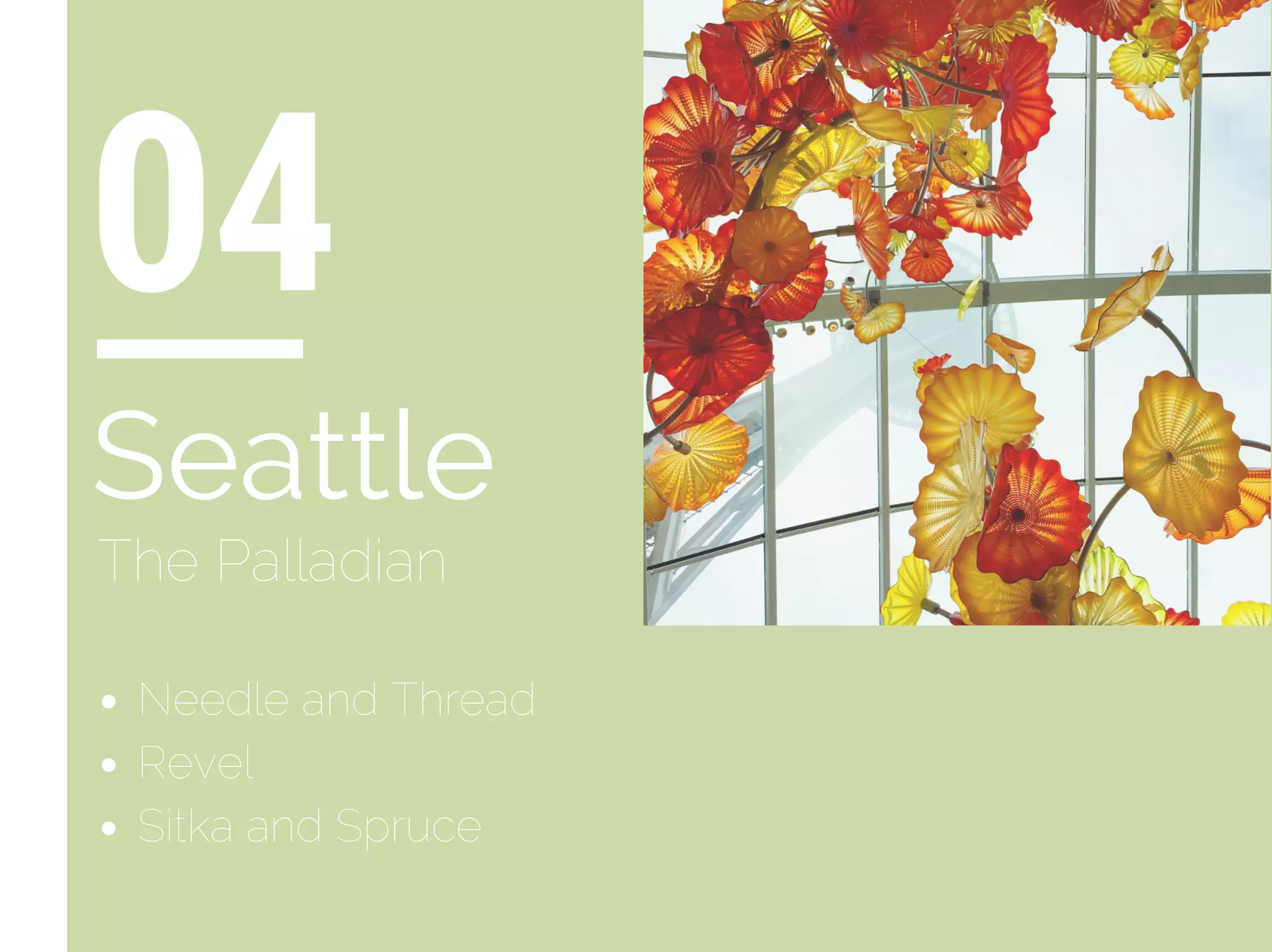 Needle and Thread
Revel
Sitka and Spruce
04
Seattle
The Palladian