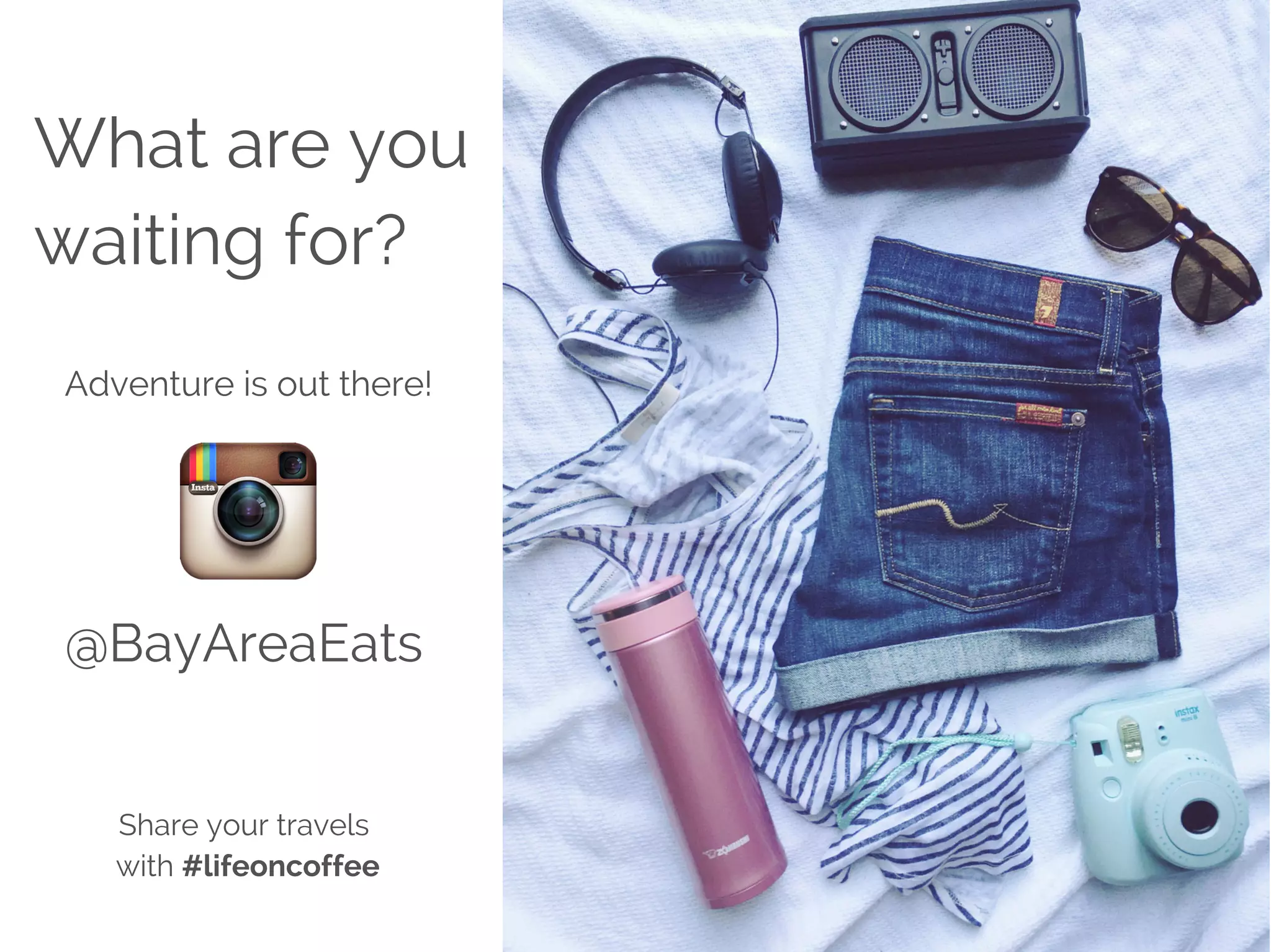 What are you
waiting for?
Share your travels
with #lifeoncoffee
Adventure is out there!
@BayAreaEats
www.sfbayareaeats.com