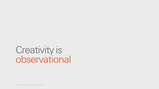 11 A License for Creative Advocacy
Creativity is
observational
 