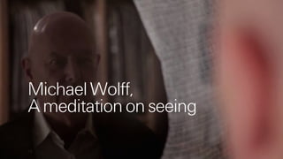 12
Michael Wolff,
A meditation on seeing
 