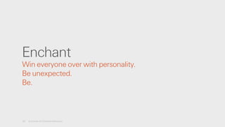 Enchant
Win everyone over with personality.
Be unexpected.
Be.
22 A License for Creative Advocacy
 