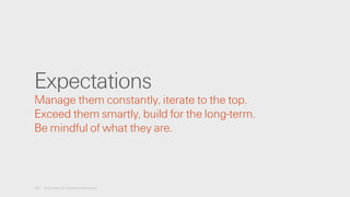 Expectations
Manage them constantly, iterate to the top.
Exceed them smartly, build for the long-term.
Be mindful of what they are.
24 A License for Creative Advocacy
 