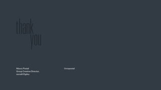 thank
Maury Postal
Group Creative Director,
social@Ogilvy
!
!
!
!
!
@mopostal
you
 