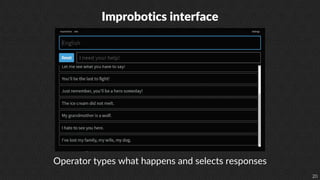 20
Improbotics interface
Operator types what happens and selects responses
 