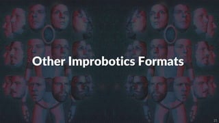 21
Other Improbotics Formats
 