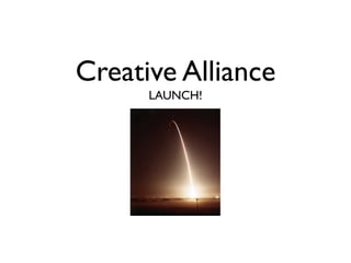 Creative Alliance
      LAUNCH!
 