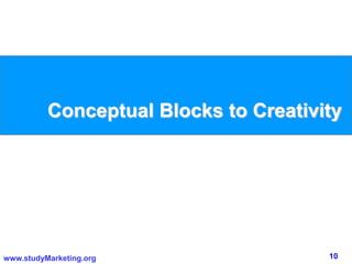 10www.studyMarketing.org
Conceptual Blocks to Creativity
 
