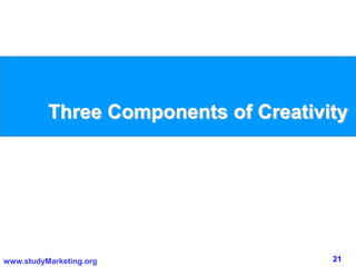21www.studyMarketing.org
Three Components of Creativity
 
