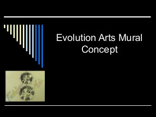 Evolution Arts Mural
Concept
 