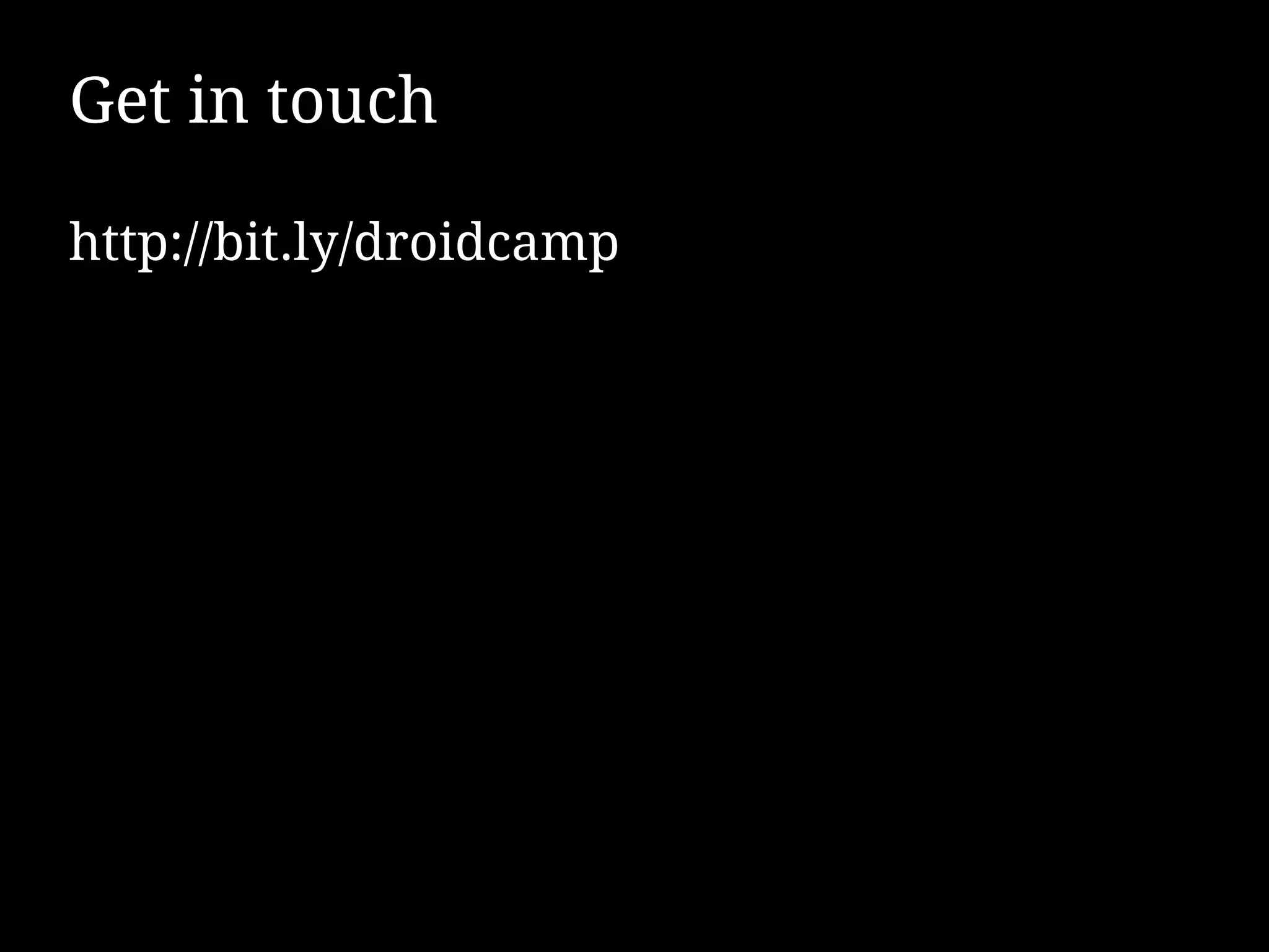 Get in touch

http://bit.ly/droidcamp
 