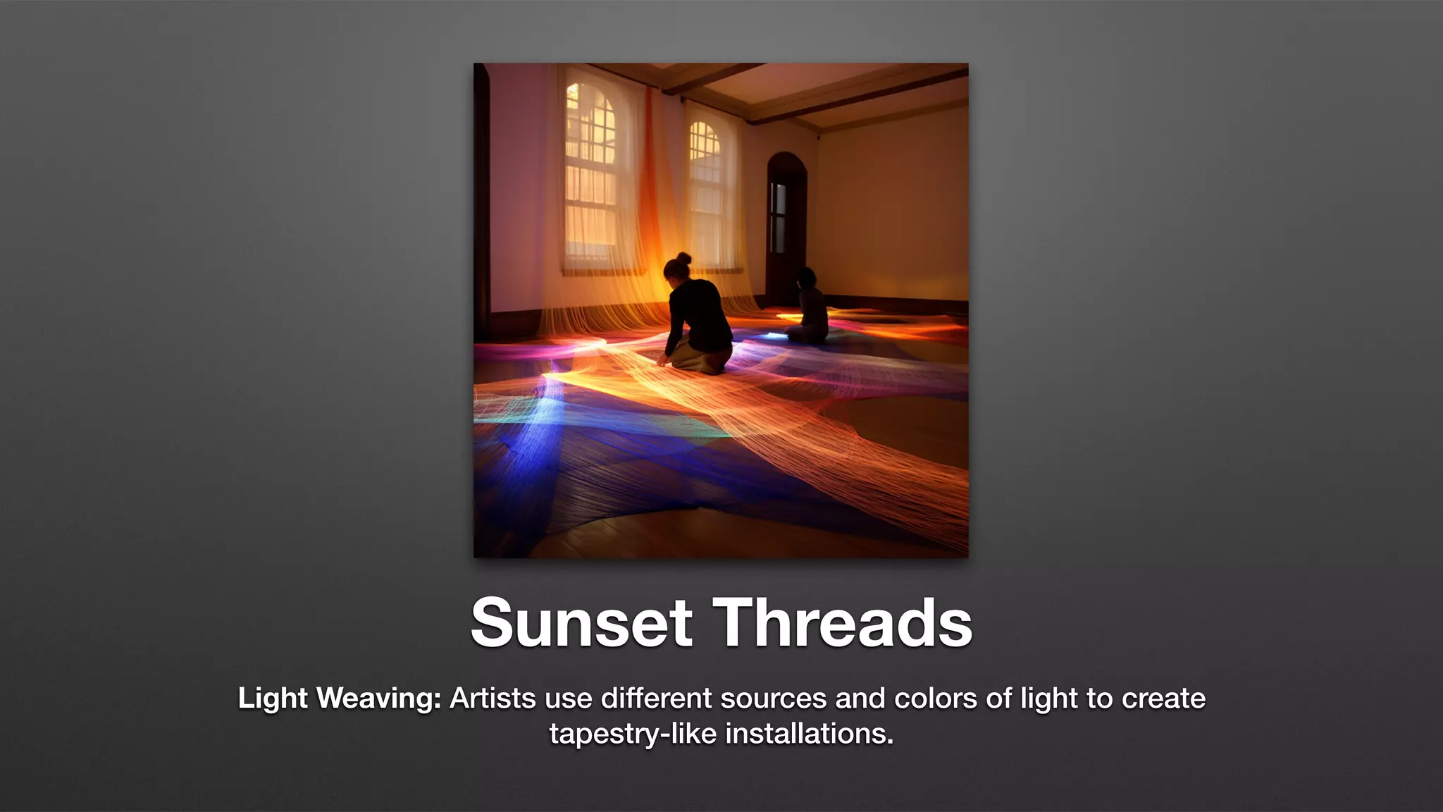 Sunset Threads
Light Weaving: Artists use different sources and colors of light to create
tapestry-like installations.
 