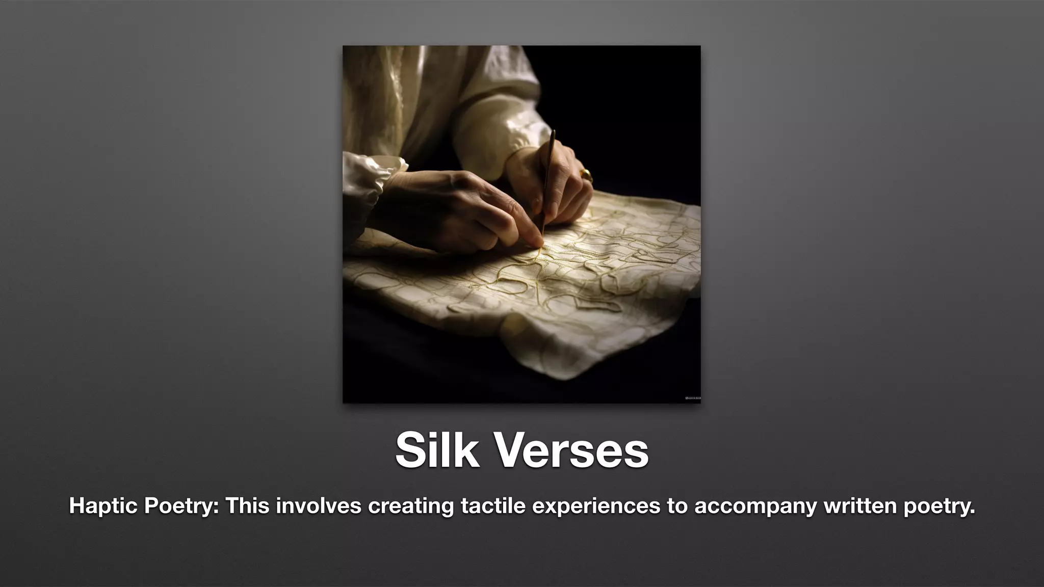 Silk Verses
Haptic Poetry: This involves creating tactile experiences to accompany written poetry.
 