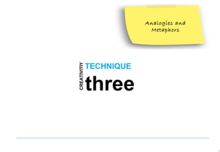 TECHNIQUE
CREATIVITIY
three
Analogies and
Metaphors
 