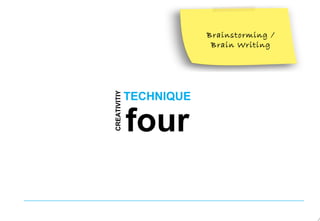 TECHNIQUE
CREATIVITIY
four
Brainstorming /
Brain Writing
 