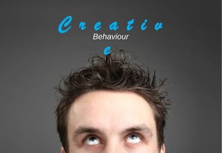 C r e a t i v
e
Behaviour
 