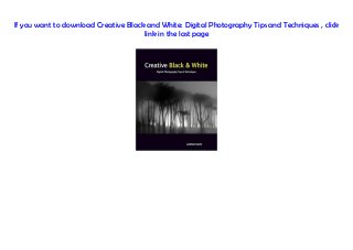 If you want to download Creative Black and White: Digital Photography Tips and Techniques , click
link in the last page
 