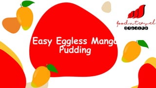 Easy Eggless Mango
Pudding