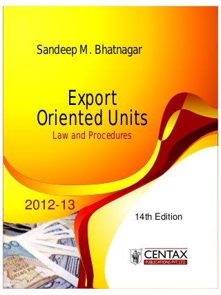 Sandeep M. Bhatnagar



     Export
 Oriented Units
    Law and Procedures




2012-13
                         14th Edition
 