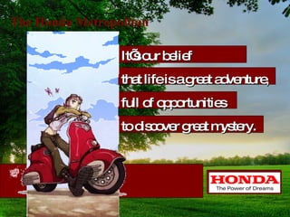 The Honda Metropolitan Its our belief  that life is a great adventure,  full of opportunities  to discover great mystery. 