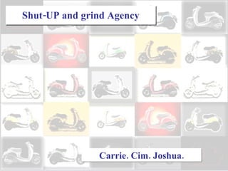 Shut-UP and grind Agency Carrie. Cim. Joshua. 