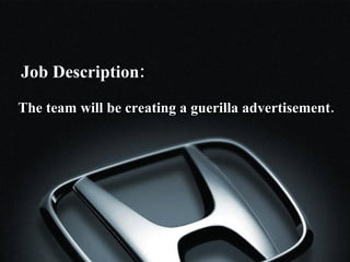 The team will be creating a guerilla advertisement. Job Description: 