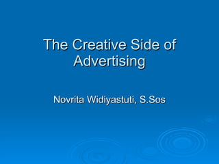The Creative Side of Advertising Novrita Widiyastuti, S.Sos 