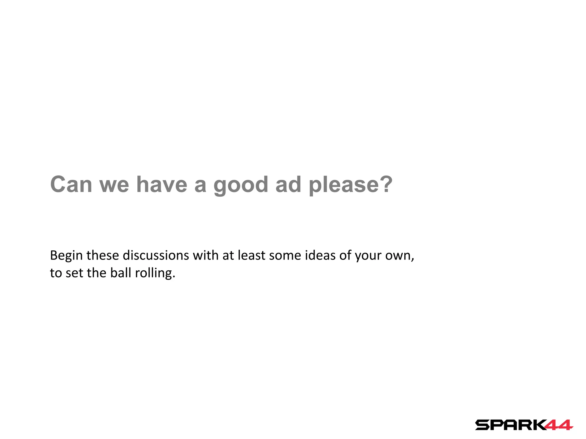 Can we have a good ad please?

Begin these discussions with at least some ideas of your own,
to set the ball rolling.
 