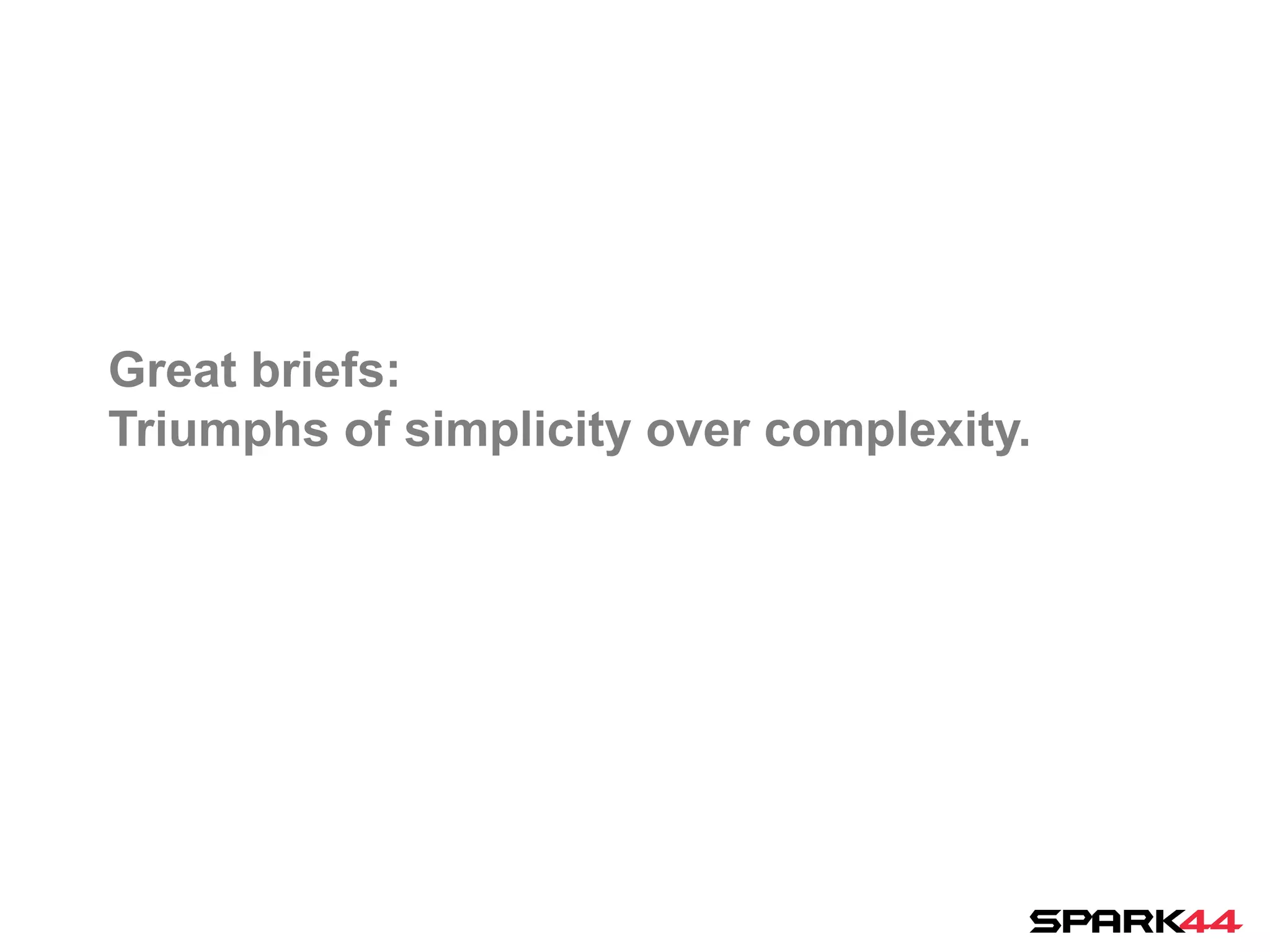 Great briefs:
Triumphs of simplicity over complexity.
 