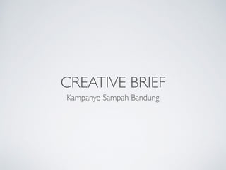 CREATIVE BRIEF
Kampanye Sampah Bandung
 