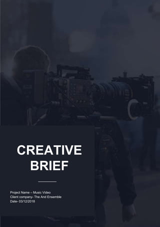 CREATIVE
BRIEF
Project Name – Music Video
Client company- The And Ensemble
Date- 03/12/2018
 