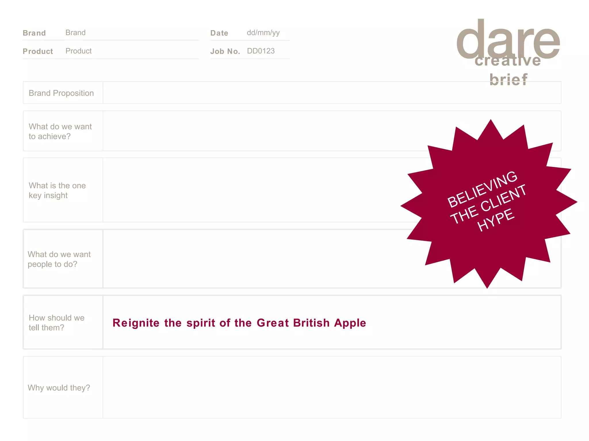 Product Brand dd/mm/yy DD0123 BELIEVING THE CLIENT HYPE Brand Proposition Why would they? What do we want people to do? Reignite the spirit of the Great British Apple How should we tell them? What is the one key insight What do we want to achieve? 