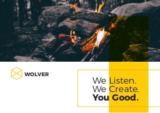We Listen.
We Create.
You Good.
WOLVER
 