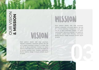 OURVISION
&MISSION
03
Proin pretium blandit nibh vitae accumsan.
Aliquam consectetur sollicitudin gravida. Sed sed
elit at ligula scelerisque tristique a et turpis. Sed
sed elit at ligula scelerisque tristique a et turpis.
Sed accumsan libero arcu, id semper erat sagittis at.
Ut porttitor porttitor dolor. Phasellus ullamcorper
facilisis rhoncus. Integer tincidunt convallis ipsum
eu porta.
VISION
Proin pretium blandit nibh vitae accumsan.
Aliquam consectetur sollicitudin gravida. Sed sed
elit at ligula scelerisque tristique a et turpis. Sed
sed elit at ligula scelerisque tristique a et turpis.
Sed accumsan libero arcu, id semper erat sagittis at.
Ut porttitor porttitor dolor. Phasellus ullamcorper
facilisis rhoncus. Integer tincidunt convallis ipsum
eu porta.
MISSION
06
 