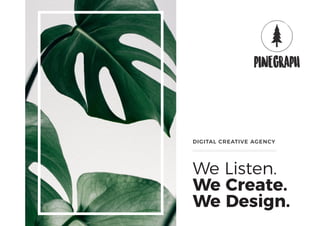 We Listen.
We Create.
We Design.
DIGITAL CREATIVE AGENCY
PINEGRAPH
 