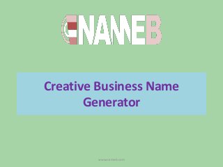 Creative Business Name
Generator
www.nameb.com
 