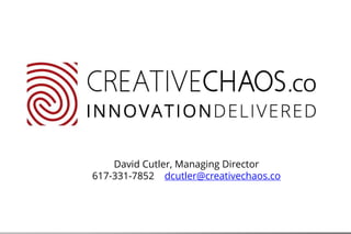 CORPORATE PROFILE
David Cutler, Managing Director
617-331-7852 dcutler@creativechaos.co
 