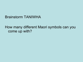 Brainstorm TANIWHA How many different Maori symbols can you come up with? 