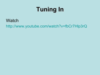 Tuning In Watch http://www.youtube.com/watch?v=fbCr7Hlp3rQ   