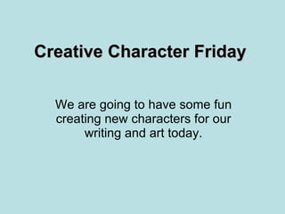 Creative Character Friday We are going to have some fun creating new characters for our writing and art today. 