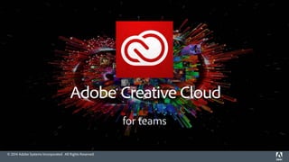 © 2014 Adobe Systems Incorporated. All Rights Reserved.
for teams
 