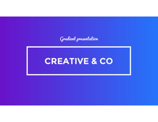 CREATIVE	&	CO
Gradient	presentation
 