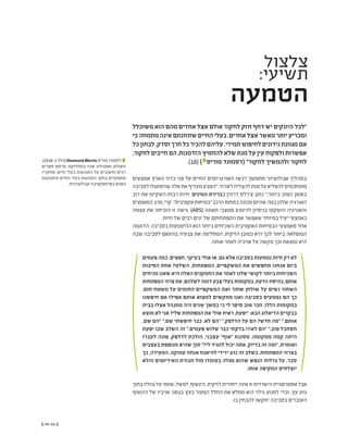 (( 99-98 ))
‫צלצול‬
:‫תשיעי‬
‫הטמעה‬
‫משוכלל‬ ‫הוא‬ ‫מהם‬ ‫אחדים‬ ‫אצל‬ ‫אולם‬ ‫לחקור‬ ‫חזק‬ ‫דחף‬ ‫יש‬ ‫היונקים‬ ‫"לכל‬
‫כי‬ ‫מתמחה‬ ‫אינה‬ ‫שתזונתם‬ ‫החיים‬ ‫בעלי‬ .‫אחרים‬ ‫אצל‬ ‫מאשר‬ ‫יותר‬ ‫ומכריע‬
‫כל‬‫לבחון‬,‫וסדק‬‫חרך‬‫כל‬‫להכיר‬‫עליהם‬.‫תמידי‬‫לחיפוש‬‫נידונים‬‫מגוונת‬‫אם‬
,‫לחקור‬‫חייבים‬‫הם‬.‫הזדמנות‬‫להחמיץ‬‫שלא‬‫מנת‬‫על‬‫עין‬‫ולפקוח‬‫אפשרות‬
.)18( ) 1
‫מוריס‬ ‫(דסמונד‬ "‫לחקור‬ ‫ולהמשיך‬ ‫לחקור‬
‫אמצעים‬ ‫הארץ‬ ‫כדור‬ ‫פני‬ ‫על‬ ‫החיים‬ ‫האורגניזמים‬ ‫רכשו‬ ‫מתמשך‬ ‫אבולוציוני‬ ‫בתהליך‬
‫לסביבה‬‫שהסתגלו‬‫אלה‬‫את‬‫מעדיף‬‫"הטבע‬.‫לשרוד‬‫להצליח‬‫מנת‬‫על‬‫להפליא‬‫מתוחכמים‬
‫רוב‬ ‫את‬ ‫השקיעו‬ ‫רבות‬ ‫חיות‬ .‫המינים‬ ‫בברירת‬ ‫דרווין‬ ‫צ'רלס‬ ‫כתב‬ ",‫ביותר‬ ‫הטוב‬ ‫באופן‬
‫המאמצים‬‫מרב‬,‫קרי‬."‫אקטיבית‬‫"בטיחות‬‫הרכב‬‫בתחום‬‫מכונה‬‫שהיום‬‫במה‬‫שלהן‬‫האנרגיה‬
‫עצמה‬ ‫את‬ ‫הוכיחה‬ ‫זו‬ ‫גישה‬ .(ABS) ‫תאונה‬ ‫ממצבי‬ ‫להימנע‬ ‫בניסיון‬ ‫הושקעו‬ ‫והאנרגיה‬
.‫חיות‬ ‫של‬ ‫רבים‬ ‫זנים‬ ‫של‬ ‫התפתחותם‬ ‫את‬ ‫ִפשר‬‫א‬‫ש‬ ‫במיוחד‬ ‫יעיל‬ ‫כאמצעי‬
‫הדוגמה‬ .‫בסביבה‬ ‫ההיטמעות‬ ‫הוא‬ ‫ביותר‬ ‫השכיחים‬ ‫האקטיבית‬ ‫הבטיחות‬ ‫מאמצעי‬ ‫אחד‬
‫שבה‬ ‫לסביבה‬ ‫בהתאם‬ ‫צבעיה‬ ‫את‬ ‫המחליפה‬ ,‫הזיקית‬ ‫כמובן‬ ‫היא‬ ‫לכך‬ ‫ביותר‬ ‫המופלאה‬
.‫אותה‬ ‫לאתר‬ ‫אויביה‬ ‫על‬ ‫מקשה‬ ‫וכך‬ ‫נמצאת‬ ‫היא‬
‫פעמים‬ ‫כמה‬ .‫חפצים‬ ,‫בעיקר‬ ‫אולי‬ ‫או‬ ,‫גם‬ ‫אלא‬ ‫בסביבה‬ ‫נטמעות‬ ‫חיות‬ ‫רק‬ ‫לא‬
‫הסיבות‬ ‫אחת‬ ?‫השלט‬ ,‫המפתחות‬ ,‫המשקפיים‬ ‫את‬ ‫מחפשים‬ ‫אנחנו‬ ‫ביום‬
‫מניחים‬ ‫שאנו‬ ‫היא‬ ‫האלה‬ ‫החמקנים‬ ‫את‬ ‫לאתר‬ ‫שלנו‬ ‫לקושי‬ ‫ביותר‬ ‫השכיחות‬
‫המפתחות‬ ‫צרור‬ ‫את‬ .‫לשלהם‬ ‫דומה‬ ‫צבע‬ ‫בעלי‬ ‫במקומות‬ ,‫הדעת‬ ‫בהיסח‬ ,‫אותם‬
.‫חום‬ ‫משטח‬ ‫על‬ ‫החומים‬ ‫המשקפיים‬ ‫ואת‬ ‫שחור‬ ‫שולחן‬ ‫על‬ ‫נשים‬ ‫השחור‬
‫חיפשנו‬ ‫אם‬ ‫אפילו‬ ‫אותם‬ ‫למצוא‬ ‫מתקשים‬ ‫ואנו‬ ‫בסביבה‬ ‫נטמעים‬ ‫הם‬ ‫כך‬
‫בבית‬ ‫אצלו‬ ‫מתנהל‬ ‫היה‬ ‫שנים‬ ‫במשך‬ ‫כי‬ ‫לי‬ ‫סיפר‬ ‫טוב‬ ‫חבר‬ .‫הללו‬ ‫במקומות‬
‫מוצא‬ ‫לא‬ ‫אני‬ ?‫שלי‬ ‫המפתחות‬ ‫את‬ ‫אולי‬ ‫ראית‬ ,‫"יפעת‬ :‫הבא‬ ‫הדיאלוג‬ ‫בבקרים‬
,‫שם‬ ‫"הם‬ ".‫שם‬ ‫חיפשתי‬ ‫כבר‬ ,‫לא‬ ‫"הם‬ ".‫הדלפק‬ ‫על‬ ‫הם‬ ?‫חדש‬ ‫"מה‬ ".‫אותם‬
‫יפעת‬ ‫שבו‬ ‫השלב‬ ‫זה‬ ".‫פעמים‬ ‫שלוש‬ ‫כבר‬ ‫בדקתי‬ !!!‫לא‬ ‫"הם‬ ".‫טוב‬ ‫תסתכל‬
‫לעברו‬ ‫פונה‬ ,‫לדלפק‬ ‫הולכת‬ ,‫עצבני‬ "‫"אוף‬ ‫מסננת‬ ,‫ממקומה‬ ‫קמה‬ ‫היתה‬
‫בעצבים‬ ‫מנופפת‬ ‫שהיא‬ ‫תוך‬ "?‫לי‬ ‫להגיד‬ ‫יכול‬ ‫אתה‬ ,‫בדיוק‬ ‫זה‬ ‫"ומה‬ ,‫ואומרת‬
‫כך‬ ,‫המעידה‬ ,‫עמוקה‬ ‫אנחה‬ ‫להיאנח‬ ‫ידידי‬ ‫נהג‬ ‫זה‬ ‫בשלב‬ .‫המפתחות‬ ‫בצרור‬
‫והלא‬ ‫האידיוטים‬ ‫חבורת‬ ‫מול‬ ‫בעומדו‬ ‫מגלה‬ ‫שהוא‬ ‫הנפש‬ ‫גדלות‬ ‫על‬ ,‫סבר‬
.‫אותו‬ ‫המקיפה‬ ‫יוצלחים‬
‫בתוך‬‫גוזליו‬‫על‬‫שומר‬,‫למשל‬,‫הינשוף‬.‫לזיקית‬‫ייחודית‬‫אינה‬‫זו‬‫הישרדות‬‫אסטרטגיית‬‫אבל‬
‫הינשוף‬ ‫של‬ ‫אויביו‬ .‫בגופו‬ ‫בעץ‬ ‫הפעור‬ ‫החלל‬ ‫את‬ ‫ממלא‬ ‫הוא‬ ‫גילוי‬ ‫למנוע‬ ‫וכדי‬ ,‫עץ‬ ‫גזע‬
.‫בו‬ ‫להבחין‬ ‫יתקשו‬ ‫בסביבה‬ ‫העוברים‬
.)1928-‫ב‬‫(נולד‬ Desmond Morris ‫מוריס‬‫דסמונד‬ 1
‫ספרים‬ ‫פרסם‬ .‫במחלוקת‬ ‫שנוי‬ ‫ואתנולוג‬ ‫זואולוג‬
‫מחקריו‬ .‫חיים‬ ‫בעלי‬ ‫התנהגות‬ ‫על‬ ‫וחשובים‬ ‫רבים‬
‫והתנהגות‬ ‫החיים‬ ‫בעלי‬ ‫התנהגות‬ ‫בחקר‬ ‫מתמקדים‬
.‫אבולוציונית‬ ‫בפרספקטיבה‬ ‫האדם‬
 