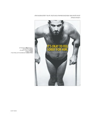 (( 137-136 ))
‫אלא‬ ‫ומסכנות‬ ‫רחמים‬ ‫עוד‬ ‫לא‬ .‫לנכות‬ ‫בנוגע‬ ‫תפיסותיו‬ ‫את‬ ‫ומשנים‬ ‫גופני‬ ‫ולעיוות‬ ‫לנכות‬
.‫והצלחה‬ ‫הישגיות‬
‫אפריקה‬ ‫דרום‬ ,Nike '‫א‬ 11.4 <<
;‫העלילה‬ ‫בניית‬ :'‫א‬ ‫חלק‬
‫עליו‬ ‫לרחם‬ ‫בסדר‬ ‫זה‬ :‫הכותרת‬
;‫התפנית‬ :'‫ב‬ ‫חלק‬
‫שנייה‬ ‫במאית‬ ‫הזהב‬ ‫את‬ ‫פספס‬ ‫הוא‬ :‫המשנה‬ ‫כותרת‬
 