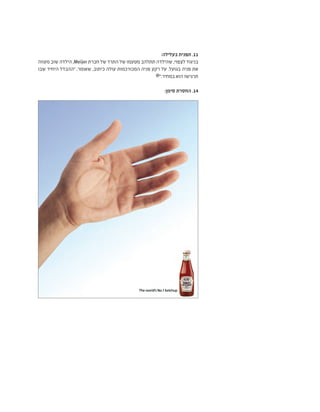 :‫בעלילה‬ ‫תפנית‬ .11
‫מעווה‬ ‫שוב‬ ‫הילדה‬ ,Meijer ‫חברת‬ ‫של‬ ‫התרד‬ ‫של‬ ‫מטעמו‬ ‫תתלהב‬ ‫שהילדה‬ ,‫לצפוי‬ ‫בניגוד‬
‫שבו‬ ‫היחיד‬ ‫"ההבדל‬ ,‫שאומר‬ ,‫כיתוב‬ ‫עולה‬ ‫המכורכמות‬ ‫פניה‬ ‫רקע‬ ‫על‬ .‫בגועל‬ ‫פניה‬ ‫את‬
@".‫במחיר‬ ‫הוא‬ ‫תרגישו‬
:‫סימן‬ ‫החסרת‬ .14
 