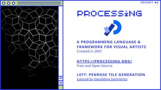 processing
A PROGRAMMING LANGUAGE &
FRAMEWORK FOR VISUAL ARTISTS
Created in 2001
HTTPS://PROCESSING.ORG/
Free and Open Sou...