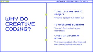 why do
creative
coding?
TO BUILD A PORTFOLIO
PROJECT
You want a project that stands out
TO OVERCOME BOREDOM
You don't feel...