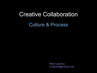 Creative Collaboration
Culture & Process
Mark Laporta |
m.laporta@verizon.net
 