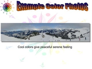 Example Color Photos Example Color Photos Cool colors give peaceful serene feeling 