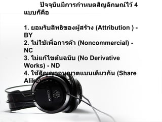 ปัจจุบันมีการกำหȨสัญลักษณ์ไว้   4  แบบก็คือ 1.  ยอมรับสิทธิของผู้สร้าง  ( Attribution ) - BY 2.  ไม่ใช้เพื่อการค้า  ( Noncommercial) - NC 3.  ไม่แก้ไขต้นฉบับ  ( No Derivative Works) - ND 4.  ใช้สัญญาอนุญาตแบบเดียวกัน  ( Share Alike) - SA   