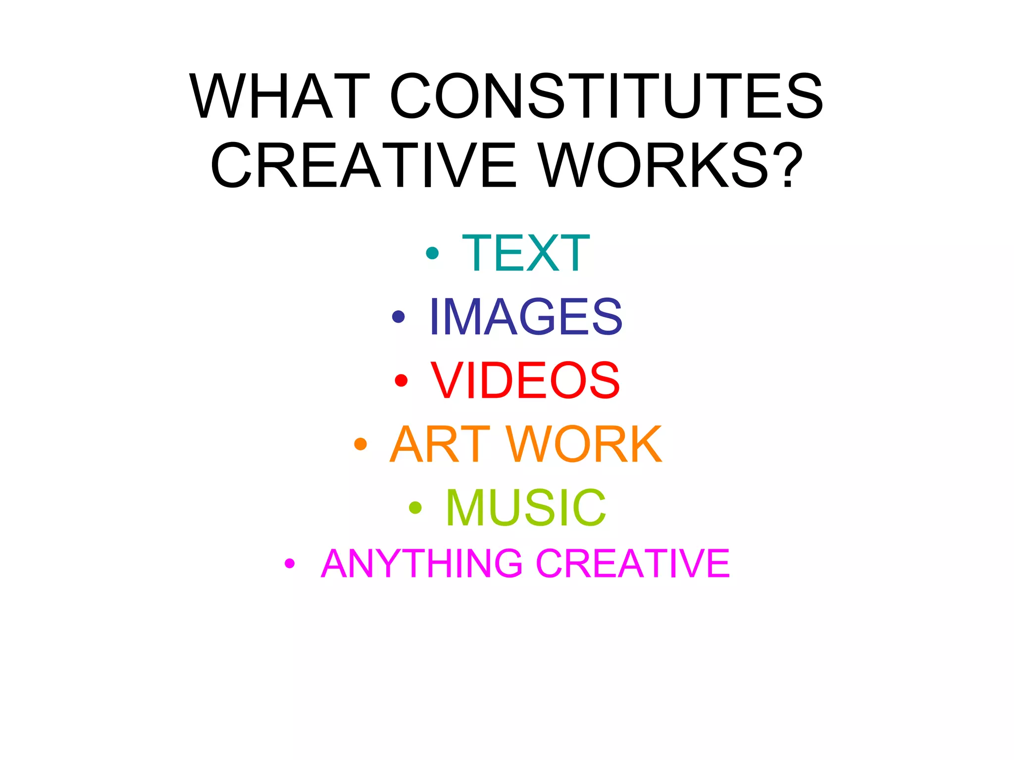 WHAT CONSTITUTES CREATIVE WORKS? TEXT IMAGES VIDEOS ART WORK MUSIC ANYTHING CREATIVE 